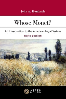 Whose Monet?: An Introduction to the American Legal System by Humbach, John A.