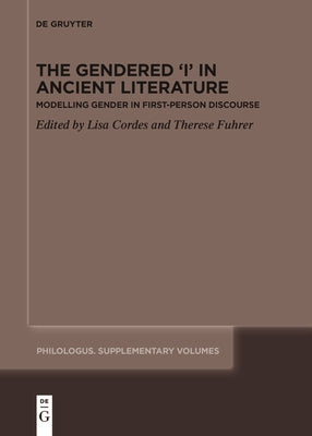 The Gendered 'i' in Ancient Literature: Modelling Gender in First-Person Discourse by Cordes, Lisa