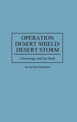 Operation Desert Shield/Desert Storm: Chronology and Fact Book by Hutchison, Kevin