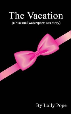 The Vacation (a bisexual watersports story) by Pope, Lolly