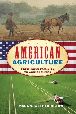 American Agriculture: From Farm Families to Agribusiness by Wetherington, Mark V.