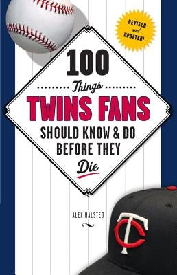 100 Things Twins Fans Should Know & Do Before They Die by Halsted, Alex
