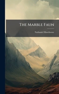 The Marble Faun by Hawthorne, Nathaniel