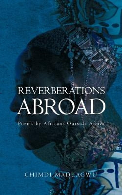 Reverberations Abroad: Poems by Africans Outside Africa by Maduagwu, Chimdi