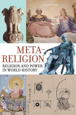 Meta-Religion: Religion and Power in World History by Laine, James W.