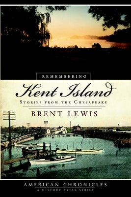 Remembering Kent Island: Stories from the Chesapeake by Lewis, Brent