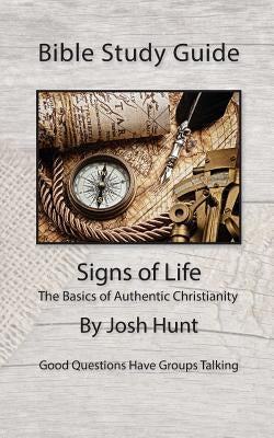 Bible Study Guides -- Signs of Life: Good Questions Have Small Groups Talking by Hunt, Josh