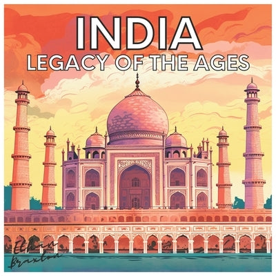 India: Legacy of the Ages by Braxton, Ethan