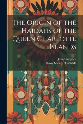 The Origin of the Haidahs of the Queen Charlotte Islands by Campbell, John