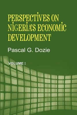 Perspectives on Nigeria's Economic Development Volume I by Dozie, Pascal G.