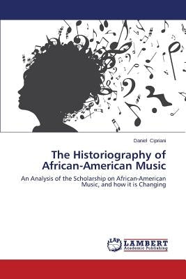 The Historiography of African-American Music by Cipriani Daniel