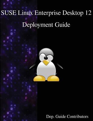 SUSE Linux Enterprise Desktop 12 - Deployment Guide by Contributors, Dep Guide