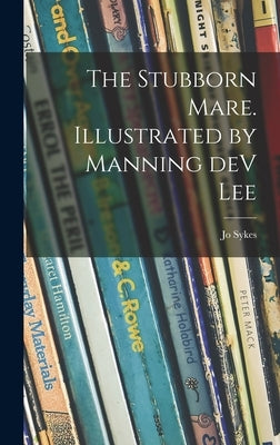 The Stubborn Mare. Illustrated by Manning DeV Lee by Sykes, Jo