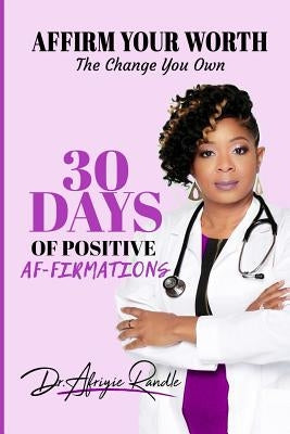 Affirm Your Worth: The Change You Own: 30 Days of Positive Af-firmations by Penn Do, Carol