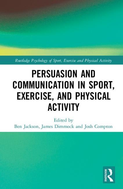 Persuasion and Communication in Sport, Exercise, and Physical Activity by Jackson, Ben