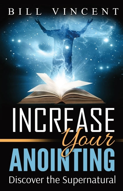 Increase Your Anointing: Discover the Supernatural by Vincent, Bill