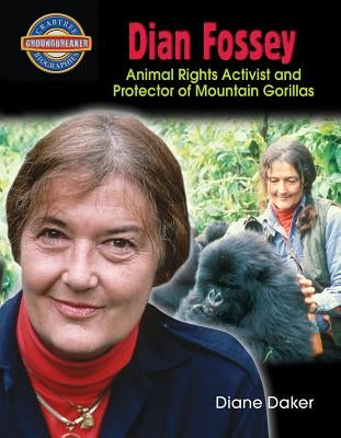 Dian Fossey: Animal Rights Activist and Protector of Mountain Gorillas by Dakers, Diane