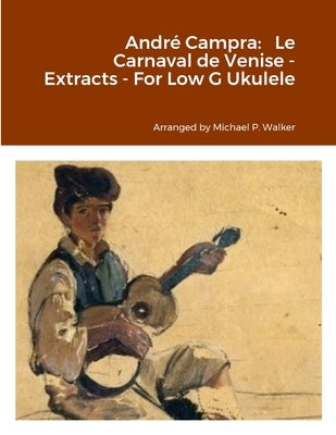 André Campra: Le Carnaval de Venise - Extracts - For Low G Ukulele by Walker, Michael