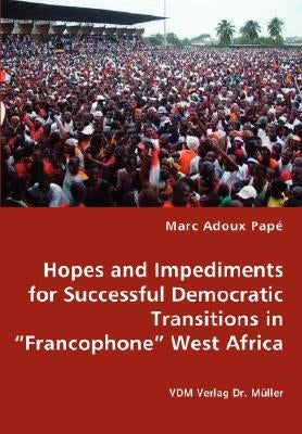 Hopes and Impediments for Successful Democratic Transitions in "Francophone" West Africa by Papé, Marc Adoux