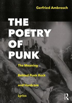 The Poetry of Punk: The Meaning Behind Punk Rock and Hardcore Lyrics by Ambrosch, Gerfried