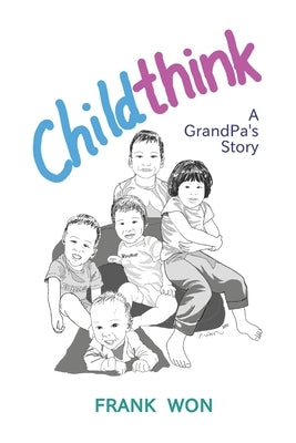 Childthink: A Grandpa's Story by Won, Frank
