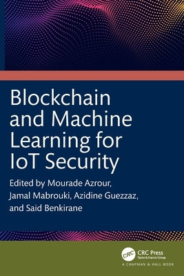Blockchain and Machine Learning for IoT Security by Azrour, Mourade