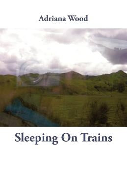 Sleeping on Trains by Wood, Adriana