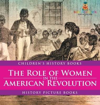 The Role of Women in the American Revolution - History Picture Books Children's History Books by Baby Professor