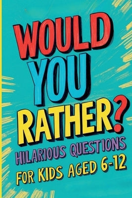 Would You Rather? Hilarious Questions for Kids Aged 6-12: The Ultimate Collection of Fun and Crazy Scenarios! by Mr Bb