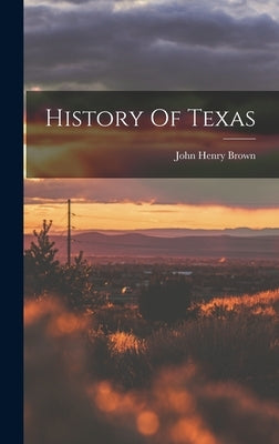 History Of Texas by Brown, John Henry