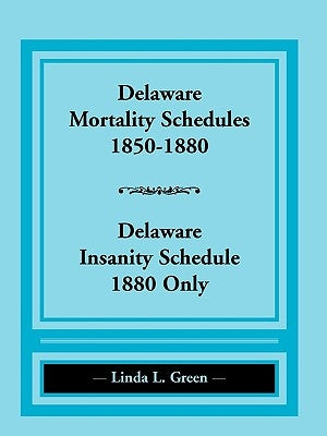 Delaware Mortality Schedules, 1850-1880, Delaware Insanity Schedule, 1880 Only by Green, Linda L.