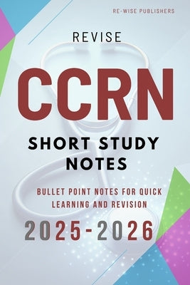Revise CCRN: Short Study Notes by Publishers, Re-Wise