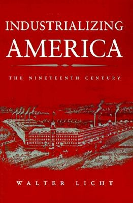 Industrializing America: The Nineteenth Century by Licht, Walter