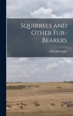 Squirrels and Other Fur-Bearers by Burroughs, John