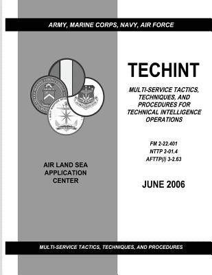 Techint: Multi-Service Tactics, Techniques, and Procedures for Technical Intelligence Operations (FM 2-22.401 / NTTP 2-01.4 / AFTTP(I) 3-2.63) by Command, Navy Warfare Development