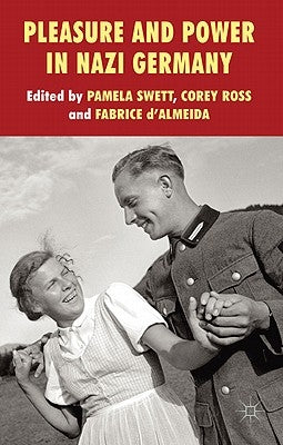 Pleasure and Power in Nazi Germany by Swett, P.