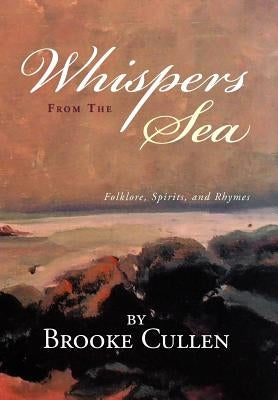 Whispers From The Sea: Folklore, Spirits, and Rhymes by Cullen, Brooke