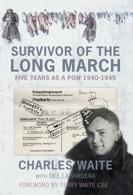 Survivor of the Long March: Five Years as a POW 1940-1945 by Waite, Charles