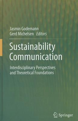Sustainability Communication: Interdisciplinary Perspectives and Theoretical Foundation by Godemann, Jasmin