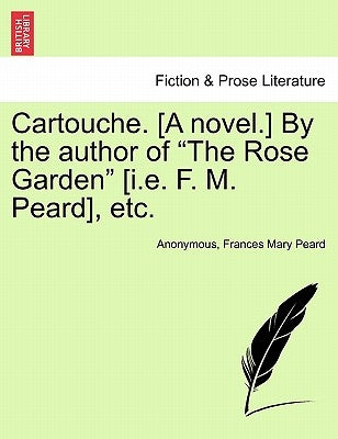 Cartouche. [A Novel.] by the Author of "The Rose Garden" [I.E. F. M. Peard], Etc. by Anonymous