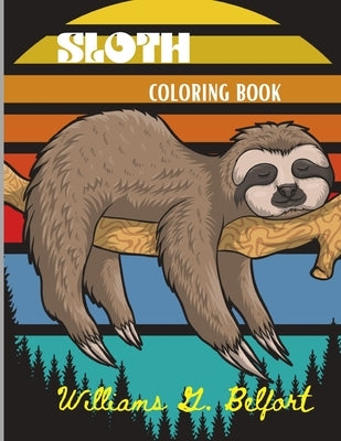 Sloth Coloring Book: Amazing Coloring Book with Adorable Sloth, Silly Sloth, Lazy Sloth & More Stress Relieving Sloth Designs by Jessa, Smudge