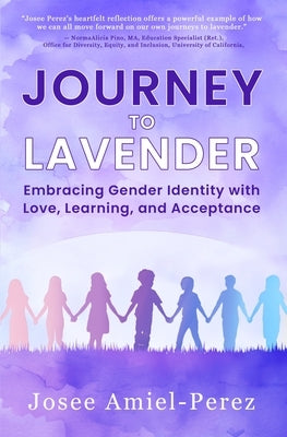 Journey to Lavender: Embracing Gender Identity with Love, Learning, and Acceptance by Amiel-Perez, Josee