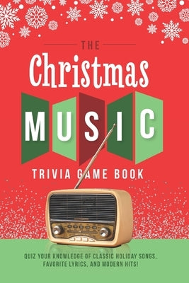 The Christmas Music Trivia Game Book: Quiz your knowledge of classic holiday songs, favorite lyrics, and modern hits! by Zimmers, Jenine