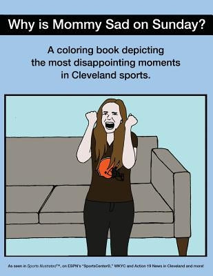 Why Is Mommy Sad on Sunday?: Disappointing Moments in Cleveland Sports Coloring Book by O'Brien, Scott Kevin