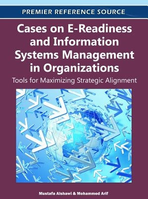 Cases on E-Readiness and Information Systems Management in Organizations: Tools for Maximizing Strategic Alignment by Alshawi, Mustafa