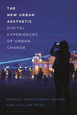 The New Urban Aesthetic: Digital Experiences of Urban Change by Degen, Mónica Montserrat