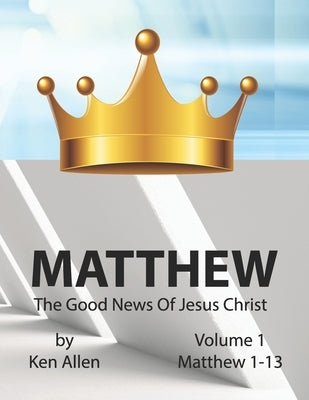 Understanding Matthew's Gospel - Volume 1: Matthew 1-13: A Guide to Matthew's Good News by Allen, Ken