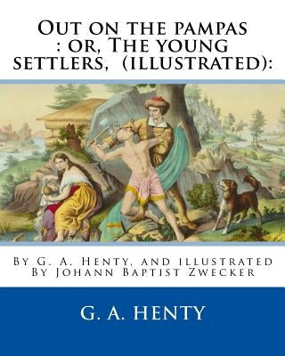 Out on the pampas: or, The young settlers, By G. A. Henty (illustrated): : By Johann Baptist Zwecker (1814-1876) was a German artist who by Zwecker, J. B.