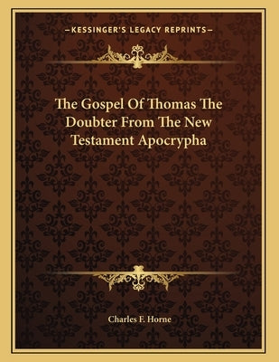 The Gospel Of Thomas The Doubter From The New Testament Apocrypha by Horne, Charles F.