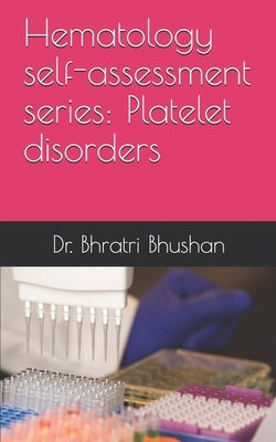 Hematology self-assessment series: Platelet disorders by Bhushan, Bhratri